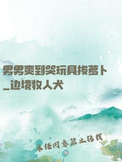 男男爽到哭玩具拔萝卜