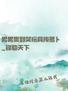 男男爽到哭玩具拔萝卜