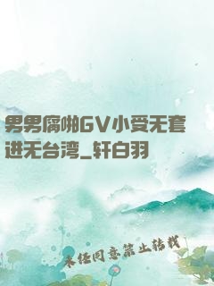 男男腐啪GV小受无套进无台湾