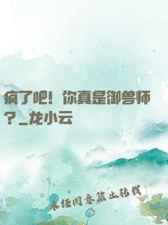 疯了吧！你真是御兽师？