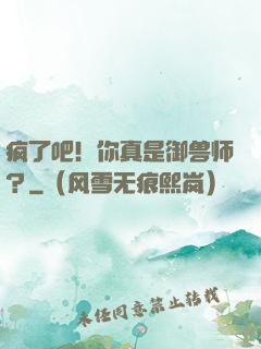 疯了吧！你真是御兽师？