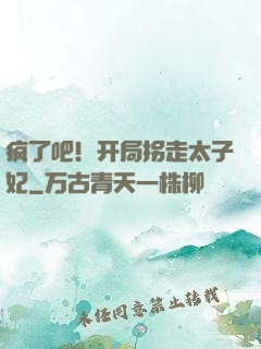 疯了吧！开局拐走太子妃