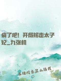疯了吧！开局拐走太子妃