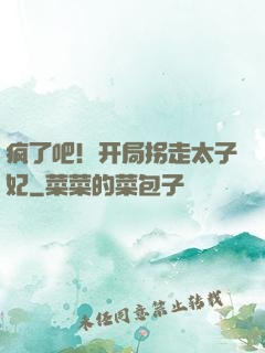 疯了吧！开局拐走太子妃