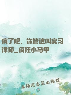 疯了吧，你管这叫实习律师