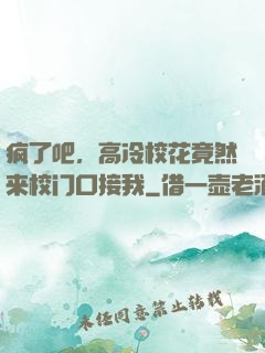 疯了吧，高冷校花竟然来校门口接我