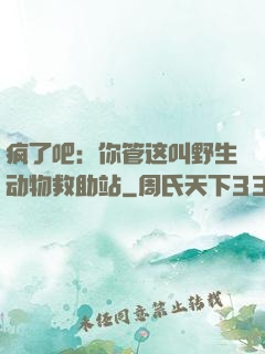 疯了吧：你管这叫野生动物救助站