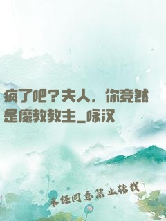 疯了吧？夫人，你竟然是魔教教主