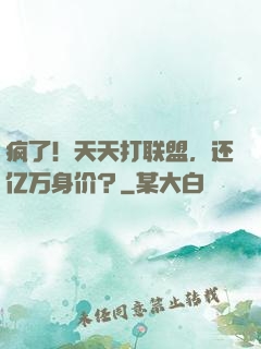 疯了！天天打联盟，还亿万身价？