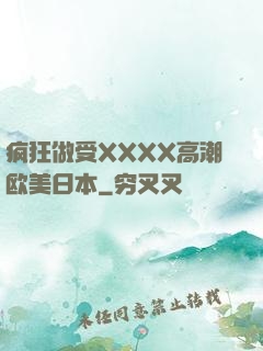 疯狂做受XXXX高潮欧美日本