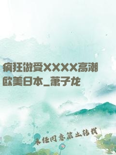 疯狂做受XXXX高潮欧美日本