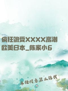 疯狂做受XXXX高潮欧美日本