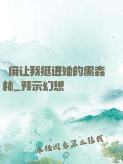 痳麻让我挺进她的黑森林