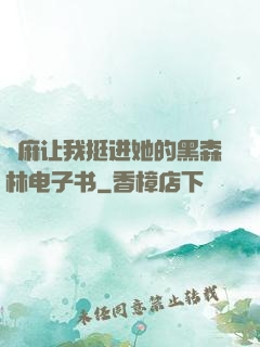 痳麻让我挺进她的黑森林电子书