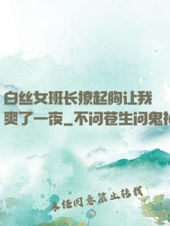白丝女班长撩起胸让我爽了一夜