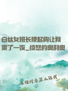 白丝女班长撩起胸让我爽了一夜