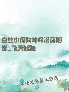 白丝小魔女呻吟浪荡捆绑