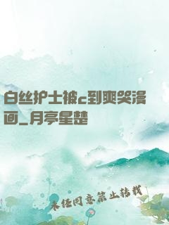 白丝护士被c到爽哭漫画