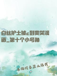 白丝护士被c到爽哭漫画