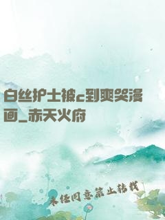 白丝护士被c到爽哭漫画