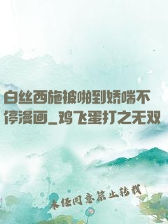 白丝西施被啪到娇喘不停漫画