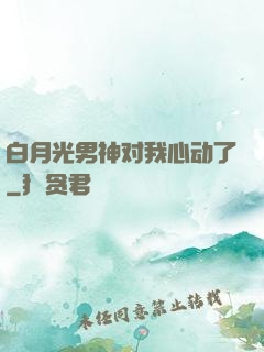 白月光男神对我心动了