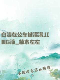 白洁在公车被灌满JING液