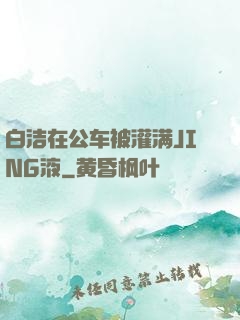 白洁在公车被灌满JING液