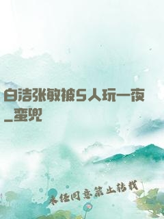 白洁张敏被5人玩一夜