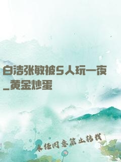 白洁张敏被5人玩一夜