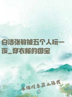 白洁张敏被五个人玩一夜