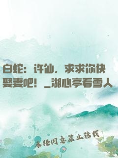 白蛇：许仙，求求你快娶妻吧！