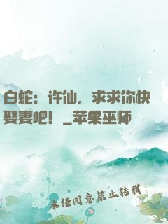 白蛇：许仙，求求你快娶妻吧！