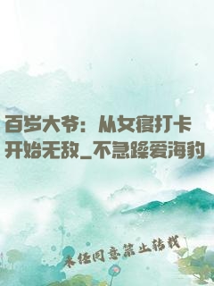 百岁大爷：从女寝打卡开始无敌