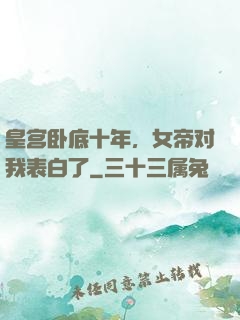 皇宫卧底十年，女帝对我表白了