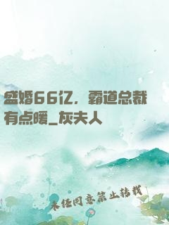 盛婚66亿，霸道总裁有点暖
