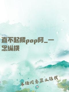 直不起腰pop阿