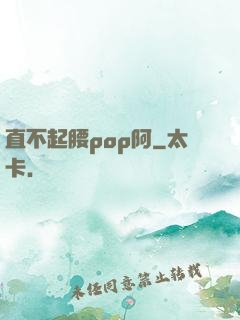 直不起腰pop阿