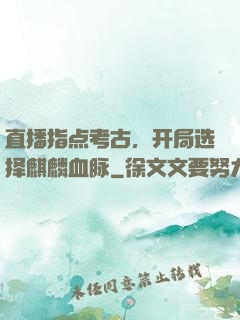 直播指点考古，开局选择麒麟血脉