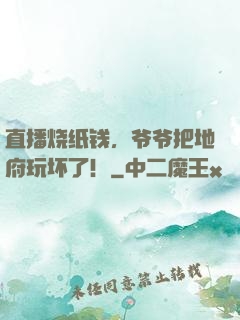 直播烧纸钱，爷爷把地府玩坏了！