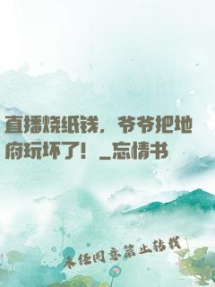 直播烧纸钱，爷爷把地府玩坏了！