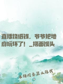 直播烧纸钱，爷爷把地府玩坏了！