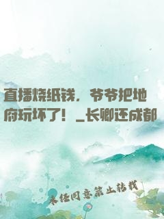 直播烧纸钱，爷爷把地府玩坏了！