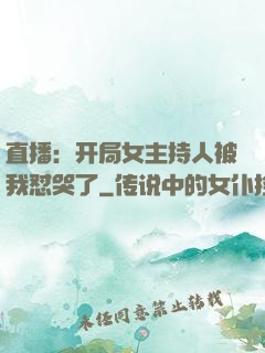 直播：开局女主持人被我怼哭了