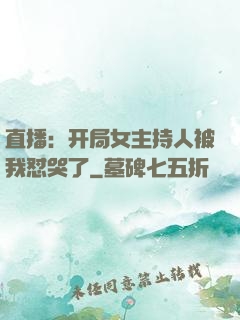 直播：开局女主持人被我怼哭了