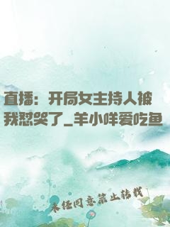 直播：开局女主持人被我怼哭了