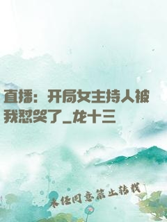 直播：开局女主持人被我怼哭了