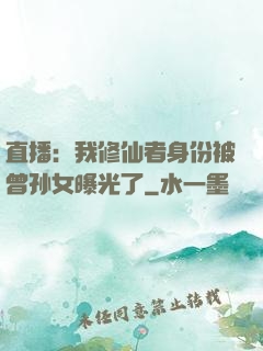 直播：我修仙者身份被曾孙女曝光了