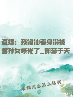 直播：我修仙者身份被曾孙女曝光了