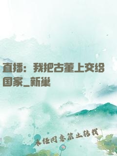直播：我把古董上交给国家